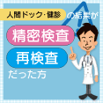 人間ドックや健康診断の結果が精密検査・再検査だった方へ